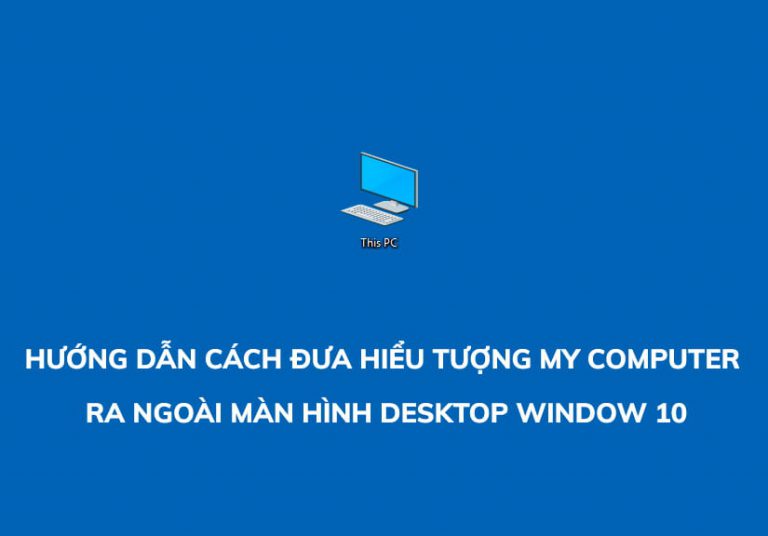 Hướng dẫn cách đưa hiểu tượng My Computer ra ngoài màn hình Desktop Window 10