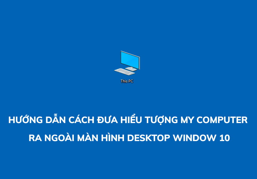 Hướng dẫn cách đưa hiểu tượng My Computer ra ngoài màn hình Desktop Window 10