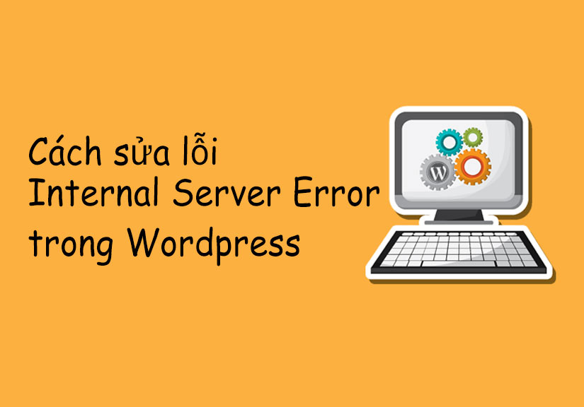 Cách sửa lỗi 500 Internal Server Error trong Wordpress